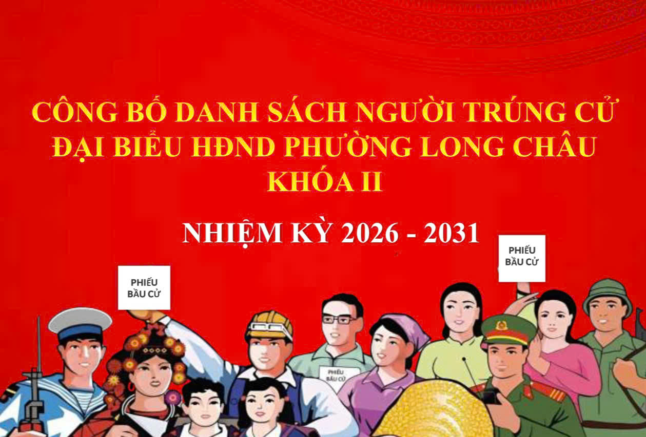 Ủy ban bầu cử phường Long Châu công bố Danh sách trúng cử đại biểu Hội đồng nhân dân phường khóa II, nhiệm kỳ 2026 – 2031